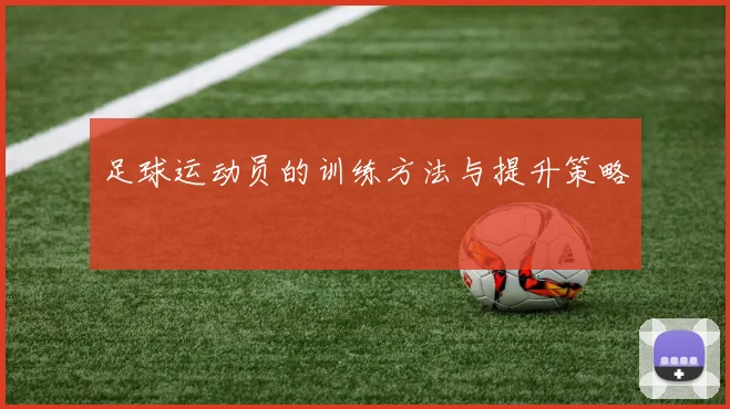 足球运动员的训练方法与提升策略
