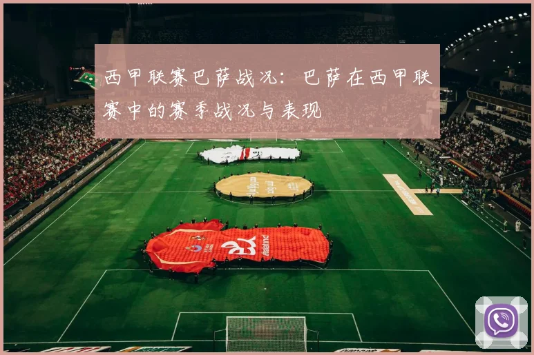 西甲联赛巴萨战况：巴萨在西甲联赛中的赛季战况与表现